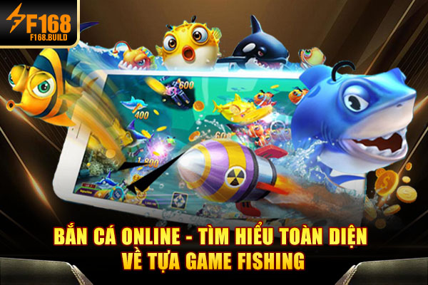 Bắn Cá Online - Tìm Hiểu Toàn Diện Về Tựa Game Fishing