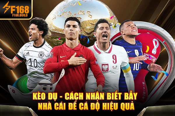 Kèo Dụ - Cách Nhận Biết Bẫy Nhà Cái Để Cá Độ Hiệu Quả