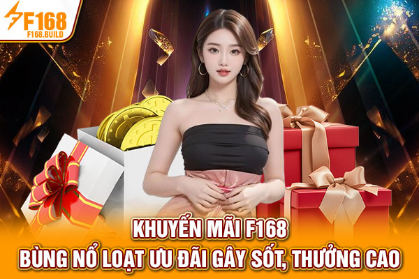 Khuyến Mãi F168 - Bùng Nổ Loạt Ưu Đãi Gây Sốt, Thưởng Cao