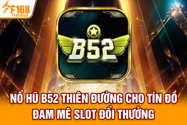 Nổ hũ B52 - Thiên Đường Cho Tín Đồ Đam Mê Slot Đổi Thưởng