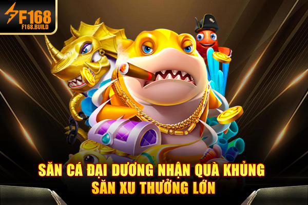 Săn cá đại dương nhận quà khủng, xu thưởng lớn Săn cá đại dương nhận quà khủng, xu thưởng lớn