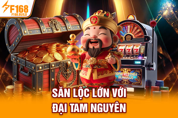 Săn lộc lớn với Đại Tam Nguyên