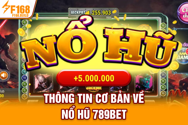 Thông tin cơ bản về nổ hũ 789Bet